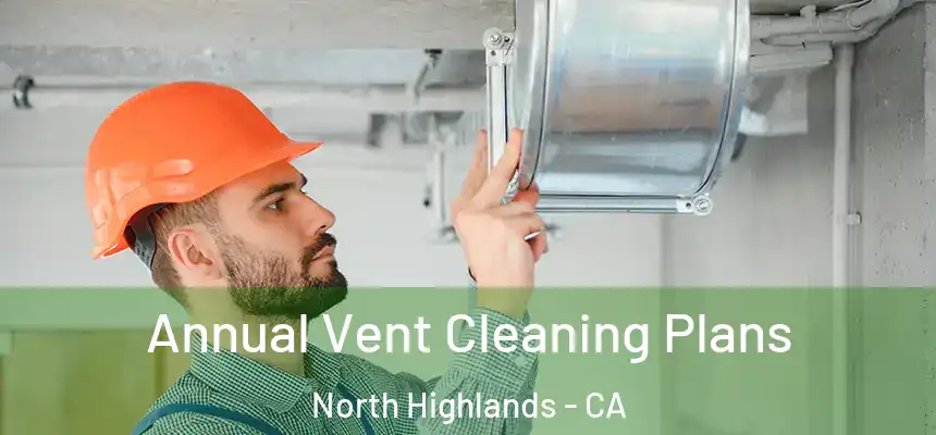  Annual Vent Cleaning Plans North Highlands - CA