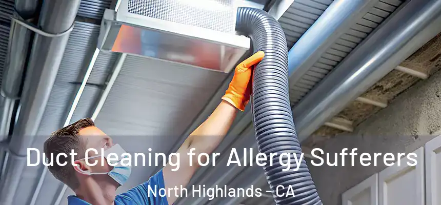  Duct Cleaning for Allergy Sufferers North Highlands - CA