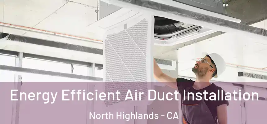  Energy Efficient Air Duct Installation North Highlands - CA