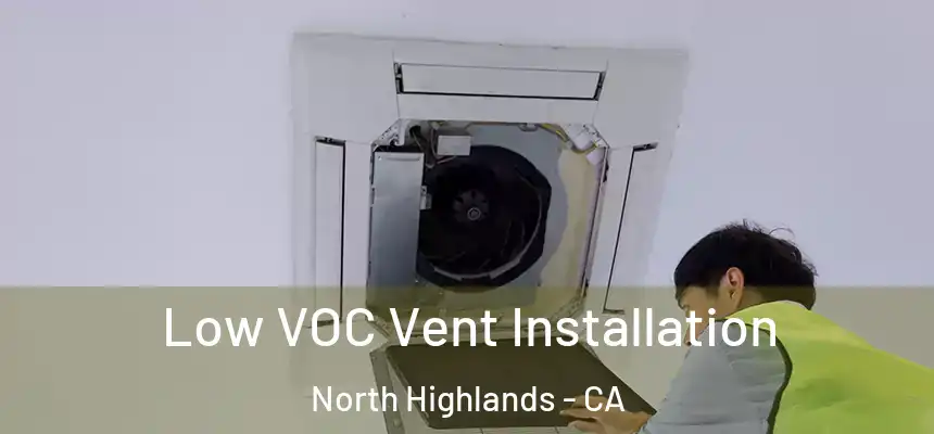  Low VOC Vent Installation North Highlands - CA