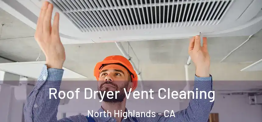 Roof Dryer Vent Cleaning North Highlands - CA